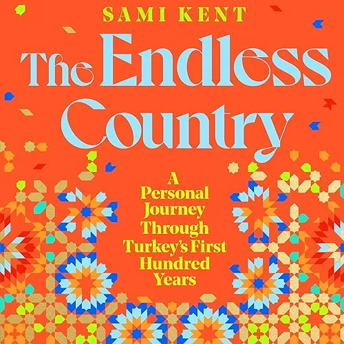 The Endless Country A Personal Journey Through Turkey’s First Hundred Years [Audiobook]