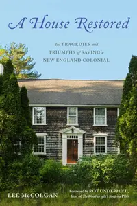 A House Restored The Tragedies and Triumphs of Saving a New England Colonial