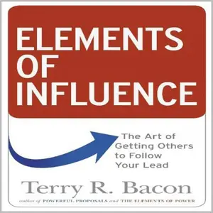 Elements of Influence The Art of Getting Others to Follow Your Lead