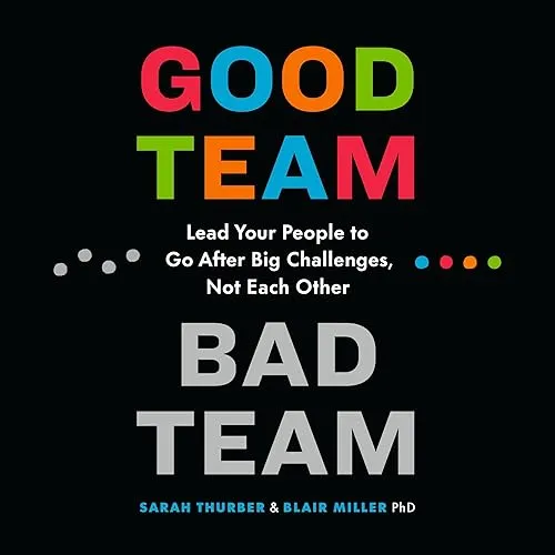 Good Team Bad Team Lead Your People to Go After Big Challenges, Not Each Other [Audiobook]