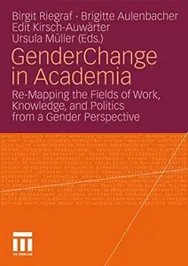 GenderChange in Academia Re-Mapping the Fields of Work, Knowledge, and Politics from a Gender Perspective