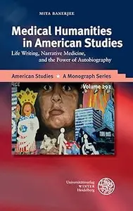 Medical Humanities in American Studies Life Writing, Narrative Medicine, and the Power of Autobiography