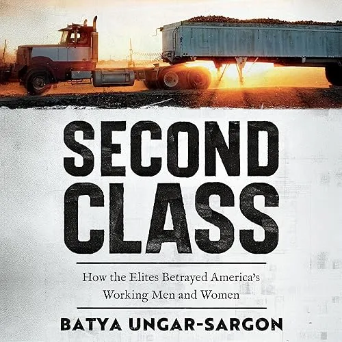 Second Class How the Elites Betrayed America’s Working Men and Women [Audiobook]