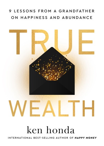 True Wealth: 9 Lessons from a Grandfather on Happiness and Abundance - Ken Honda 5f1e8c35c8a583609311537a316e67a0