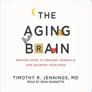 The Aging Brain Proven Steps to Prevent Dementia and Sharpen Your Mind [Audiobook] (2024)