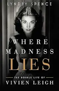 Where Madness Lies The Double Life of Vivien Leigh