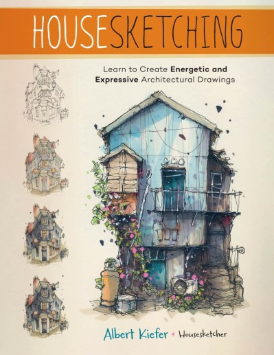 Housesketching: Learn to Create Energetic and Expressive Architectural Drawings - Albert Kiefer