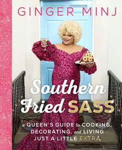 Southern Fried Sass A Queen’s Guide to Cooking, Decorating, and Living Just a Little Extra