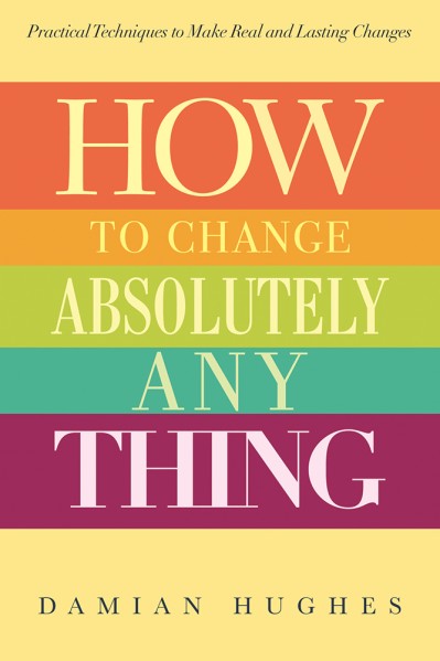 How to Change Absolutely Anything: Practical Techniques to Make Real and Lasting C... 805435db5472c44e51739d148abb5fa6