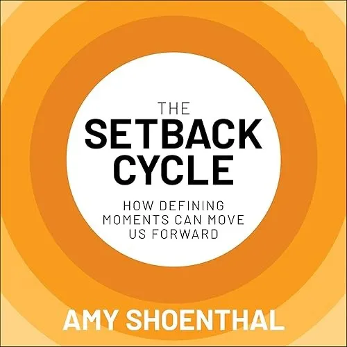 The Setback Cycle How Defining Moments Can Move Us Forward [Audiobook]