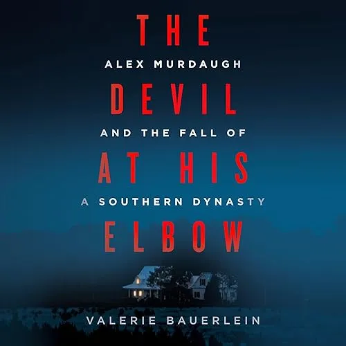 The Devil at His Elbow Alex Murdaugh and the Fall of a Southern Dynasty [Audiobook]