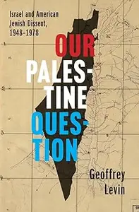 Our Palestine Question Israel and American Jewish Dissent, 1948-1978