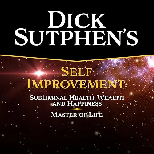 Dick Sutphen’s Self Improvement Master of Life, and Subliminal Health, Wealth and Happiness [Audiobook]