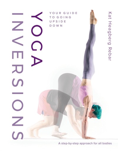 Yoga Inversions: Your Guide to Going Upside Down - Kat Heagberg Rebar 7d0376a9a059998f7a8dd173e34c1fad