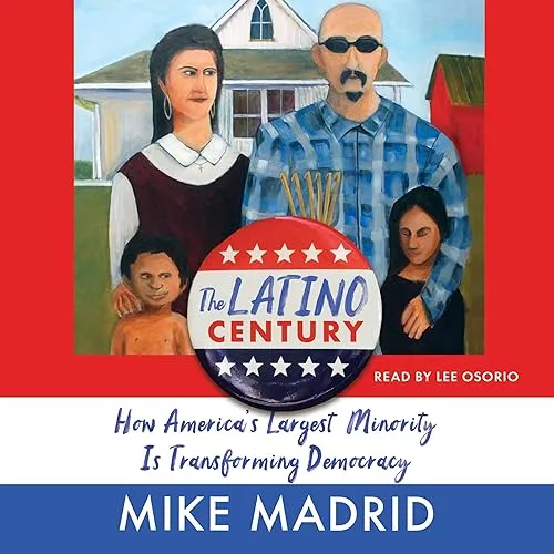 The Latino Century How America’s Largest Minority Is Transforming Democracy [Audiobook]