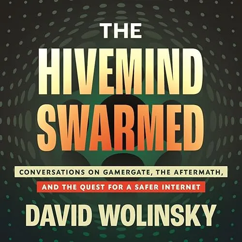 The Hivemind Swarmed Conversations on Gamergate, the Aftermath, and the Quest for a Safer Internet [Audiobook]