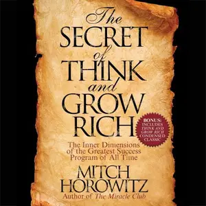 The Secret of Think and Grow Rich The Inner Dimensions of the Greatest Success Program of All Time