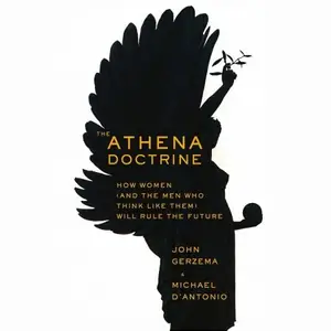 The Athena Doctrine How Women (And the Men Who Think Like Them) Will Rule the Future