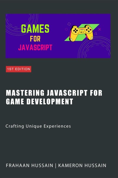 Mastering JavaScript for Game Development: Crafting Unique Experiences - Kameron Hussain