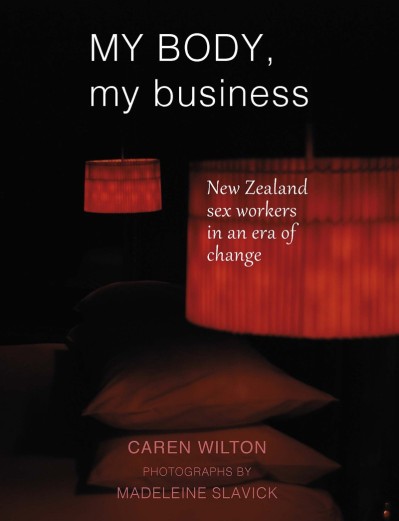 My Body, My Business: New Zealand sex Workers in an era of change - Caren Wilton D80fe69b62848e14d3c90958cda74fb3