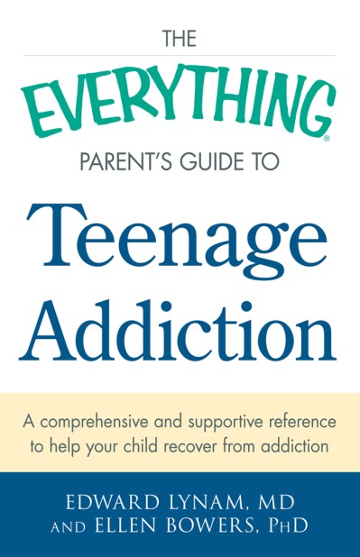 The Everything Parent's Guide to Teenage Addiction: A Comprehensive and Supportive Reference to Help Your Child Recover from Addiction - Edward Lynam