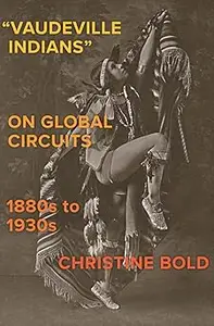 Vaudeville Indians on Global Circuits, 1880s-1930s