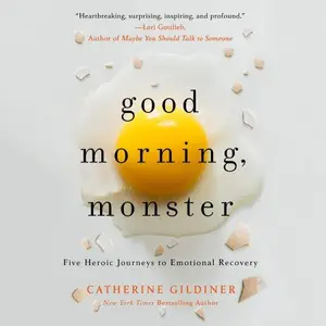 Good Morning, Monster A Therapist Shares Five Heroic Stories of Emotional Recovery