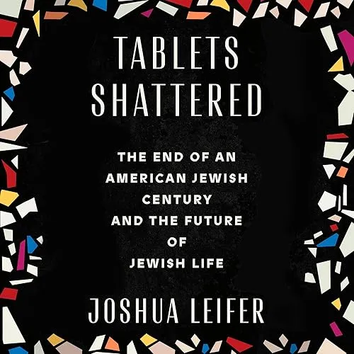 Tablets Shattered The End of an American Jewish Century and the Future of Jewish Life [Audiobook]