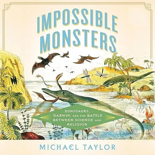 Impossible Monsters Dinosaurs, Darwin, and the Battle Between Science and Religion [Audiobook]