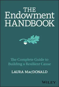 The Endowment Handbook The Complete Guide to Building a Resilient Cause