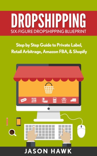 Dropshipping: Six-Figure Dropshipping Blueprint: Step by Step Guide to Private Label 7c648fae2813773f814e1dd3f05479b5