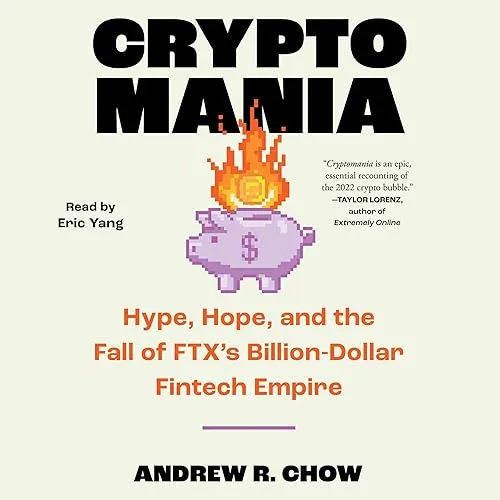 Cryptomania Hype, Hope, and the Fall of FTX’s Billion-Dollar Fintech Empire [Audiobook]