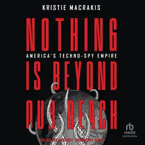 Nothing Is Beyond Our Reach America’s Techno-Spy Empire [Audiobook] (2024)