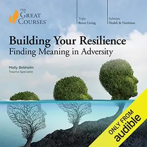 Building Your Resilience Finding Meaning in Adversity [TTC Audio]