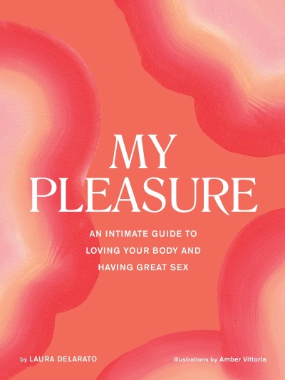 My Pleasure: An Intimate Guide to Loving Your Body and Having Great Sex - Laura De... 7bd7899a3f83cdfbdc7f6be9044a8fbc