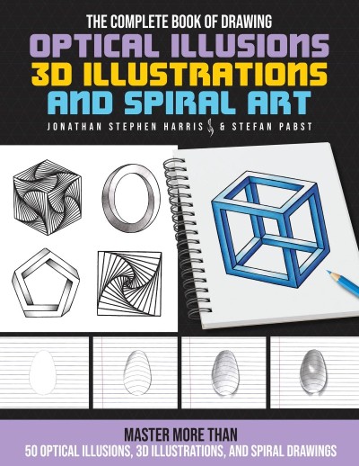 The Complete Book of Drawing Optical Illusions, 3D Illustrations, and Spiral Art: Master more than 50 optical illusions, 3D illustrations, and spiral drawings - Jonathan Stephen Harris