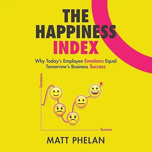 The Happiness Index Why Today’s Employee Emotions Equal Tomorrow’s Business Success [Audiobook]