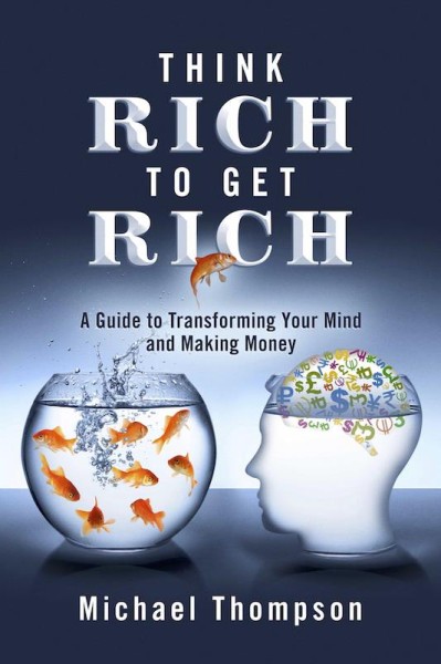 Think Rich to Get Rich: A Guide to Transforming Your Mind and Making Money - Micha... F3cb20a6bc6168683258dde461d999be