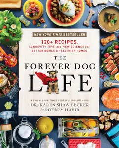 The Forever Dog Life 120+ Recipes, Longevity Tips, and New Science for Better Bowls and Healthier Homes