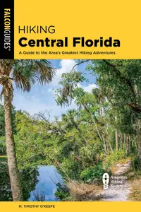 Hiking Central Florida A Guide to the Area’s Greatest Hiking Adventures, 2nd Edition