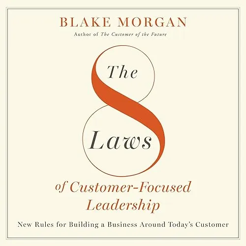 The 8 Laws of Customer-Focused Leadership New Rules for Building a Business Around Today’s Customer [Audiobook]