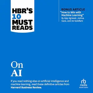 HBR’s 10 Must Reads on AI (With Bonus Article How to Win with Machine Learning