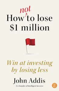 How Not to Lose $1 Million Win at investing by losing less