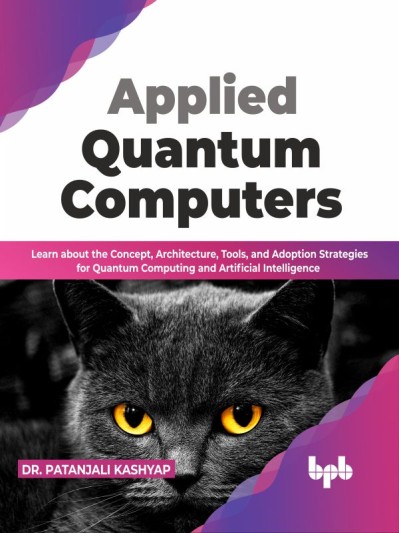 Applied Quantum Computers: Learn about the Concept, Architecture, Tools, and Adopt... Ba969e97b0b43fa46bfb213e2d581fc4