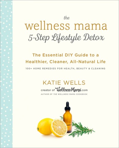 The Wellness Mama 5-Step Lifestyle Detox: The Essential DIY Guide to a Healthier 9949de29d50fd53cb0e086a9461ff2c6