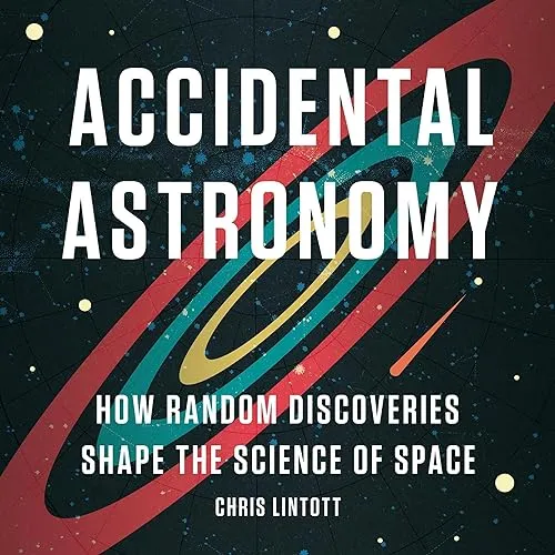 Accidental Astronomy How Random Discoveries Shape the Science of Space [Audiobook]