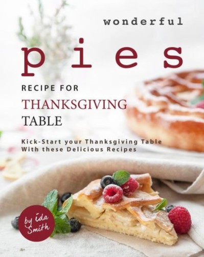 Wonderful Pies Recipe for Thanksgiving Table: Kick-Start Your Thanksgiving Table W... 3cc1cde754ba549da3644324f3eb82c8