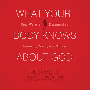 What Your Body Knows About God How We Are Designed to Connect, Serve, and Thrive