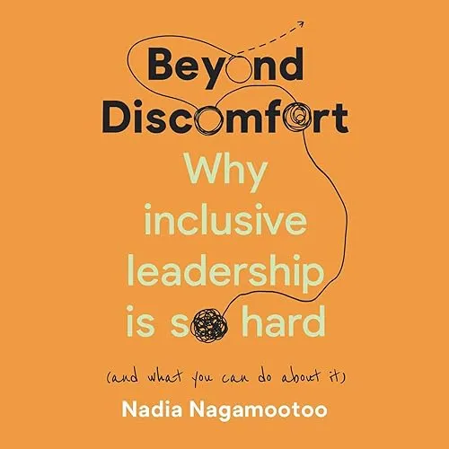 Beyond Discomfort Why Inclusive Leadership Is so Hard (and What You Can Do About It) [Audiobook]