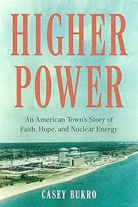 Higher Power An American Town’s Story of Faith, Hope, and Nuclear Energy